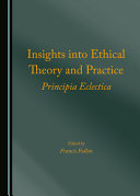 Insights into ethical theory and practice : Principia Eclectica /