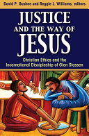 Justice and the way of Jesus : Christian ethics and the incarnational discipleship of Glen Stassen /