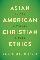 Asian American Christian ethics : voices, methods, issues /