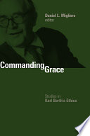 Commanding grace : studies in Karl Barth's ethics /