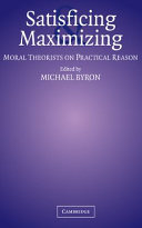 Satisficing and maximizing : moral theorists on practical reason /