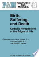 Birth, suffering, and death : Catholic perspectives at the edges of life /