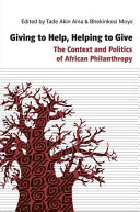 Giving to help, helping to give : the context and politics of African philanthropy /