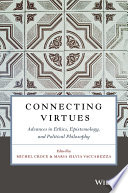 Connecting virtues : advances in ethics, epistemology, and political philosophy /
