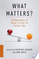 What matters? : ethnographies of value in a not so secular age /