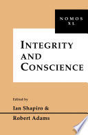 Integrity and conscience / edited by Ian Shapiro and Robert Adams.