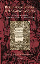 Rethinking virtue, reforming society : new directions in Renaissance ethics, c.1350-c.1650 /