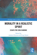 Morality in a realistic spirit : essays for Cora Diamond /