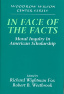 In face of the facts : moral inquiry in American scholarship /