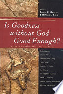 Is goodness without God good enough? : a debate on faith, secularism, and ethics /