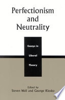 Perfectionism and neutrality : essays in liberal theory /