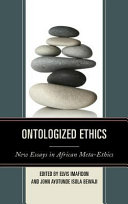 Ontologized ethics : new essays in African meta-ethics /