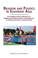 Religion and politics in southeast Asia : proceedings of the conference on religious and cultural drivers and responses to political dynamics in southeast Asia /