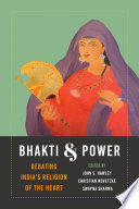 Bhakti and power : debating India's religion of the heart /