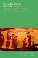 Philosophy and the end of sacrifice : disengaging ritual in ancient India, Greece and beyond /