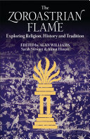 The Zoroastrian flame : exploring religion, history and tradition /