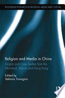 Religion and media in China : insights and case studies from the mainland, Taiwan, and Hong Kong /