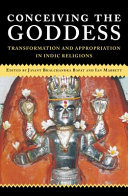 Conceiving the Goddess : transformation and appropriation in Indic religions /