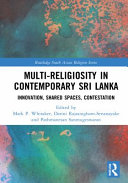 Multi-religiosity in contemporary Sri Lanka : innovation, shared spaces, contestation /