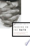 Passing on the faith : transforming traditions for the next generation of Jews, Christians, and Muslims /