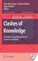 Clashes of knowledge : orthodoxies and heterodoxies in science and religion / Peter Meusburger, Michael Welker, Edgar Wunder, editors.