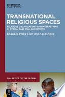 Transnational religious spaces : religious organizations and interactions in Africa, East Asia, and beyond /
