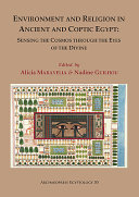 Environment and religion in ancient and coptic Egypt : sensing the cosmos through the eyes of the divine : proceedings of the 1st Egyptological conference of the Hellenic Institute of Egyptology, co-organized with the Writing & Scripts Centre of the Bibliotheka Alexandrina and the Institute of Coptic Studies (University of Alexandria), at the People's University of Athens, under the high auspices of His Eminence Mgr Damianos, archbishop of Sinai. Athens: Wednesday 1st, Thursday 2nd & Friday 3rd February 2017 /