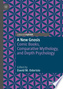 A New Gnosis : Comic Books, Comparative Mythology, and Depth Psychology /