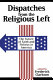 Dispatches from the religious left : the future of faith and politics in America /