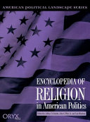 Encyclopedia of religion in American politics /