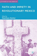 Faith and impiety in revolutionary Mexico /