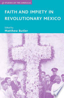 Faith and Impiety in Revolutionary Mexico /