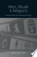 Rites, rituals & religions : Amerindian, Spanish, Latin American & Latino worlds /