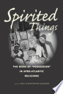 Spirited things : the work of "possession" in Afro-Atlantic religions /