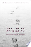 The demise of religion : how religions end, die or dissipate /