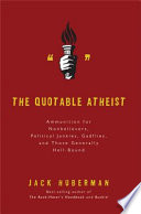 The quotable atheist : ammunition for nonbelievers, political junkies, gadflies, and those generally hell-bound /