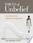 Voices of unbelief : documents from atheists and agnostics /