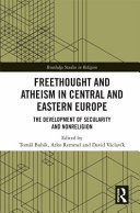 Freethought and atheism in Central and Eastern Europe : the development of secularity and nonreligion /