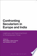 Confronting secularism in Europe and India : legitimacy and disenchantment in contemporary times /