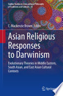 Asian Religious Responses to Darwinism : Evolutionary Theories in Middle Eastern, South Asian, and East Asian Cultural Contexts /