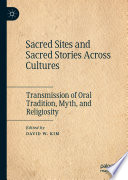 Sacred Sites and Sacred Stories Across Cultures : Transmission of Oral Tradition, Myth, and Religiosity /