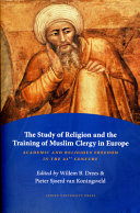 The study of religion and the training of Muslim clergy in Europe : academic and religious freedom in the 21st century /