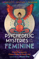 Psychedelic mysteries of the feminine : creativity, ecstasy, healing /