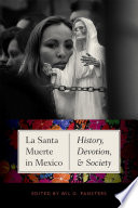 La Santa Muerte in Mexico : history, devotion, & society /