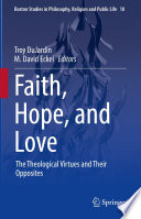 Faith, Hope, and Love : The Theological Virtues and Their Opposites /