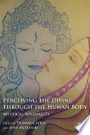 Perceiving the Divine through the Human Body : Mystical Sensuality /