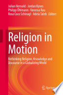 Religion in Motion : Rethinking Religion, Knowledge and Discourse in a Globalizing World /