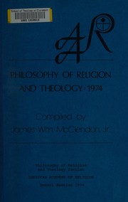 Philosophy of religion and theology: 1974 proceedings. : Pre-printed papers for the section on Philosophy of Religion and Theology, American Academy of Religion, annual meeting, 1974 /
