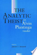 The analytic theist : an Alvin Plantinga reader /