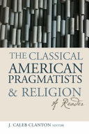 The classical American pragmatists and religion : a reader /